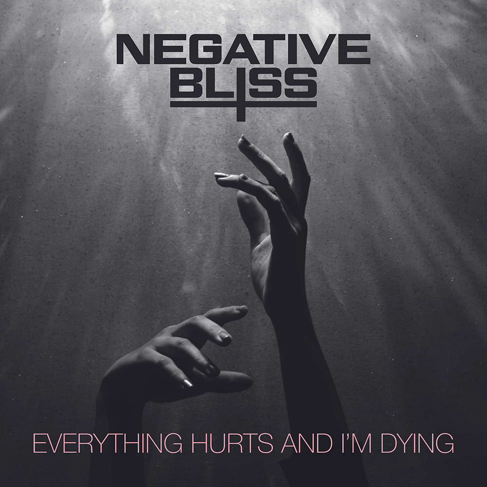 A woman's hands reach up out of the shadows towards the light. Everything is grayscale, but across the bottom, the words EVERYTHING HURTS AND I'M DYING are bright pink in a thin, all caps font. The words NEGATIVE BLISS are at the top in a thick, heavy dark gray font. The overall feeling is dark and somber.